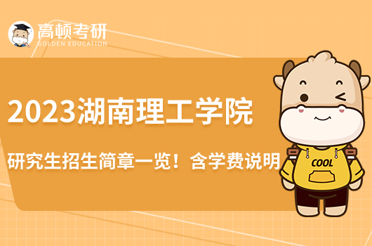 2023湖南理工學(xué)院研究生招生簡章一覽！含學(xué)費(fèi)說明