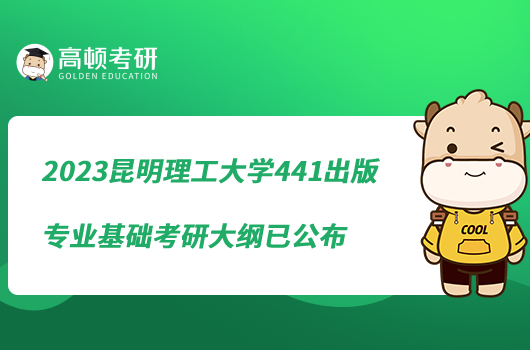 2023昆明理工大學(xué)441出版專業(yè)基礎(chǔ)考研大綱已公布