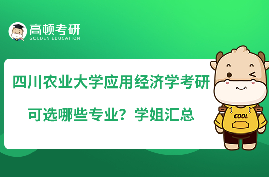 四川農(nóng)業(yè)大學(xué)應(yīng)用經(jīng)濟(jì)學(xué)考研可選哪些專(zhuān)業(yè)？學(xué)姐匯總