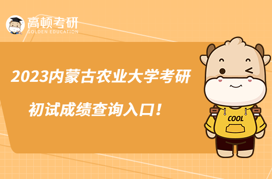 2023內蒙古農業(yè)大學考研初試成績查詢入口！