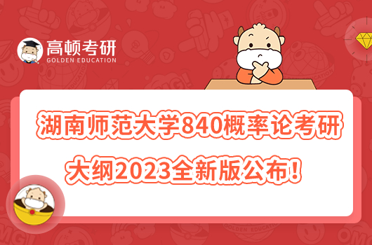 湖南師范大學840概率論考研大綱2023全新版公布！