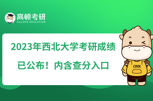 2023年西北大學(xué)考研成績已公布！內(nèi)含查分入口