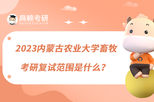 2023內(nèi)蒙古農(nóng)業(yè)大學畜牧考研復試范圍是什么？