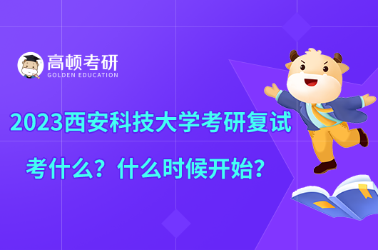 2023西安科技大學(xué)考研復(fù)試考什么？什么時(shí)候開(kāi)始？