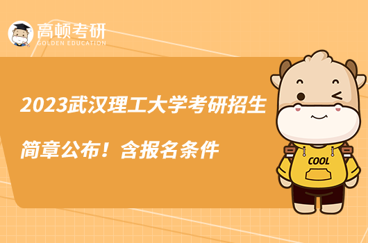 2023武漢理工大學考研招生簡章公布！含報名條件