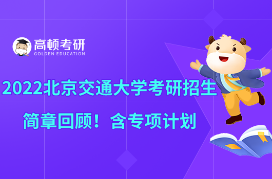 2022北京交通大學(xué)考研招生簡(jiǎn)章回顧！含專(zhuān)項(xiàng)計(jì)劃